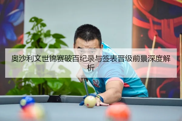奥沙利文世锦赛破百纪录与签表晋级前景深度解析