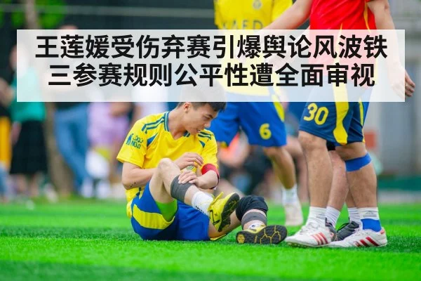 王莲媛受伤弃赛引爆舆论风波铁三参赛规则公平性遭全面审视